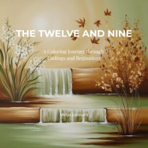 The Twelve and Nine: A Coloring Journey through Endings and Beginnings mindful coloring book