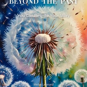 Beyond the Past: You Can Rewrite Your Story
