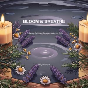 Bloom&Breathe: A Relaxing Coloring Book of Nature's Gifts with botanical insight and affirmations